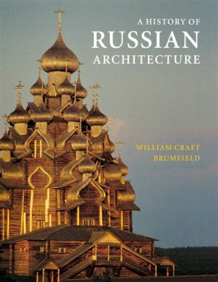  Journey Through Russian Architecture: A Comprehensive Exploration